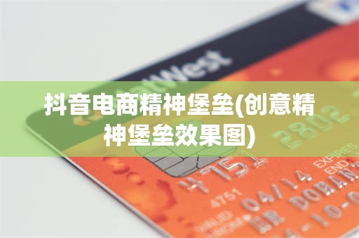 抖音电商精神堡垒(创意精神堡垒效果图)