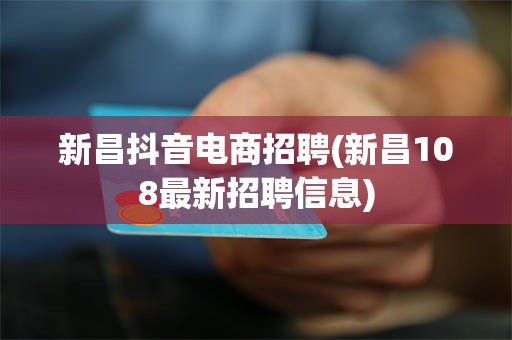 新昌抖音电商招聘(新昌108最新招聘信息)