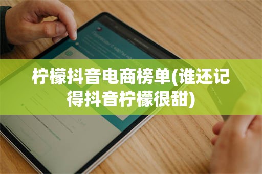 柠檬抖音电商榜单(谁还记得抖音柠檬很甜)