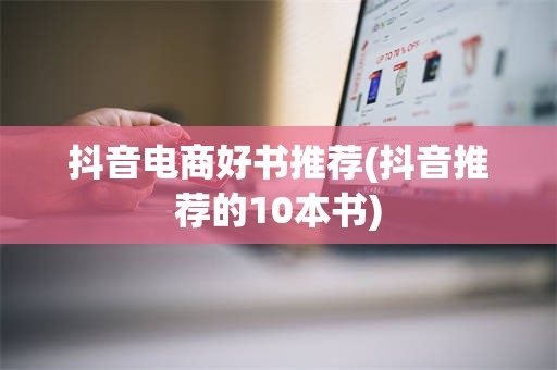 抖音电商好书推荐(抖音推荐的10本书)