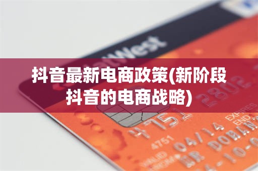 抖音最新电商政策(新阶段抖音的电商战略)