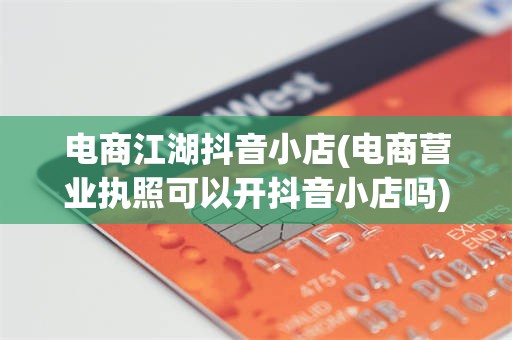 电商江湖抖音小店(电商营业执照可以开抖音小店吗)