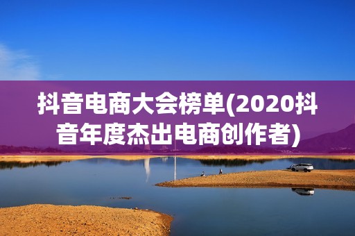 抖音电商大会榜单(2020抖音年度杰出电商创作者)