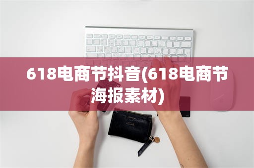 618电商节抖音(618电商节海报素材)