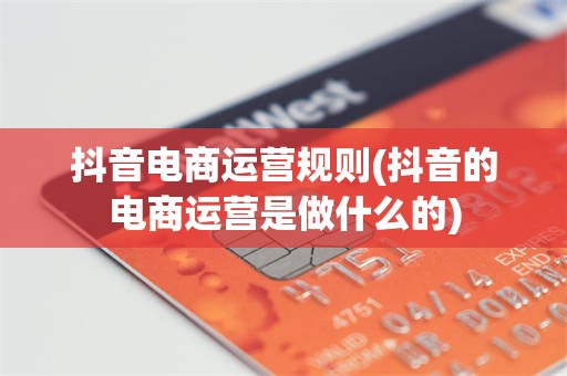 抖音电商运营规则(抖音的电商运营是做什么的)