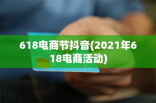 618电商节抖音(2021年618电商活动)