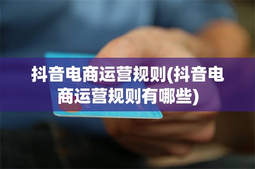抖音电商运营规则(抖音电商运营规则有哪些)