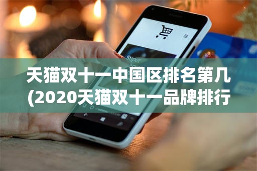 天猫双十一中国区排名第几(2020天猫双十一品牌排行榜)