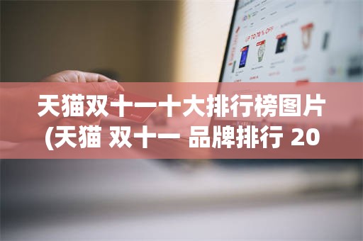 天猫双十一十大排行榜图片(天猫 双十一 品牌排行 2019)